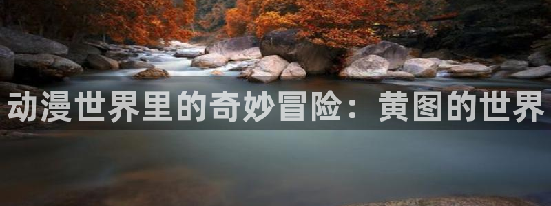 lovestage漫画免费阅读：动漫世界里的奇妙冒险：黄图的世界