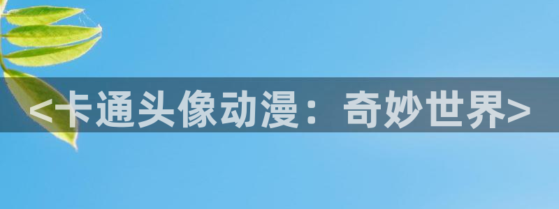 下载age动漫：<卡通头像动漫：奇妙世界>